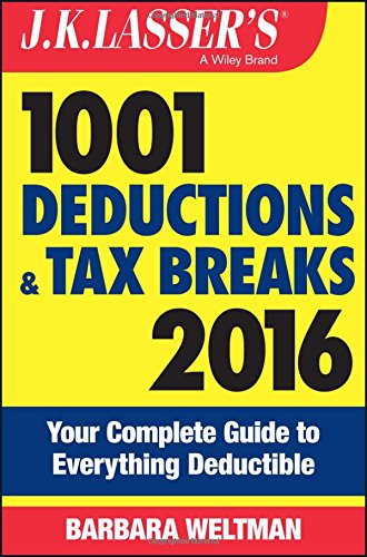 J.K. Lasser's 1001 Deductions and Tax Breaks 2016: Your Complete Guide to Everything Deductible by Barbara Weltman