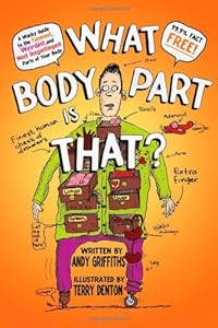 What Body Part Is That?: A Wacky Guide to the Funniest, Weirdest, and Most Disgustingest Parts of Your Body by Andy Griffiths
