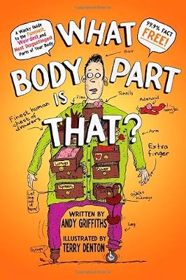 What Body Part Is That?: A Wacky Guide to the Funniest, Weirdest, and Most Disgustingest Parts of Your Body