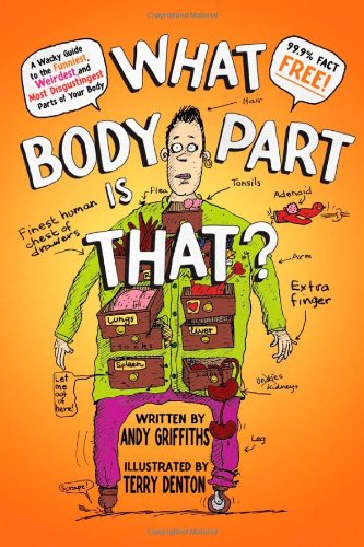 What Body Part Is That?: A Wacky Guide to the Funniest, Weirdest, and Most Disgustingest Parts of Your Body by Andy Griffiths