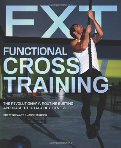 Functional Cross Training: The Revolutionary, Routine-Busting Approach to Total Body Fitness by Brett Stewart