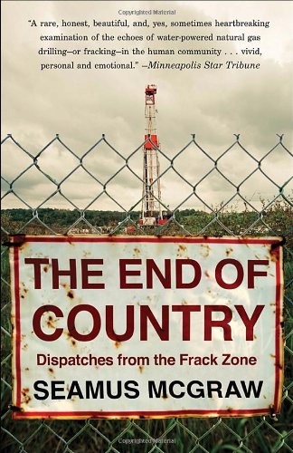 The End of Country: Dispatches from the Frack Zone by Seamus McGraw