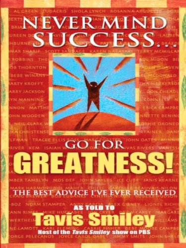 Never Mind Success - Go For Greatness!: The Best Advice I've Ever Received by Tavis Smiley