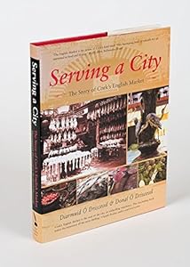 Serving a City: The Story of Cork's English Market by Donal O Drisceoil