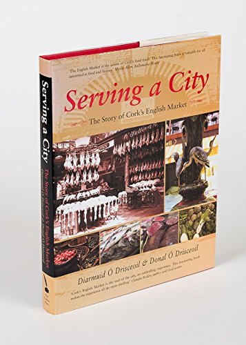 Serving a City: The Story of Cork's English Market by Donal O Drisceoil