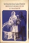 Settling the Great Lakes Frontier : Immigration to Michigan 1837-1924