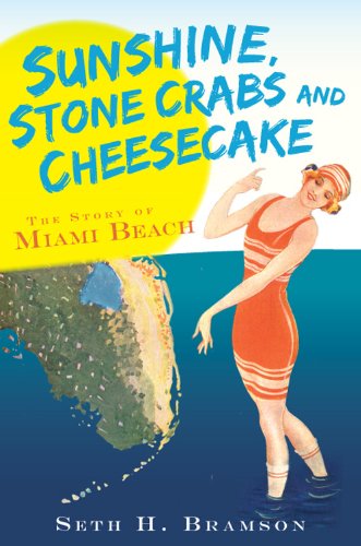 Sunshine, Stone Crabs and Cheesecake: The Story of Miami Beach (FL) (Vintage Images) by Seth H. Bramson