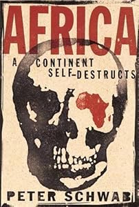 Africa: A Continent Self-Destructs by Peter Schwab