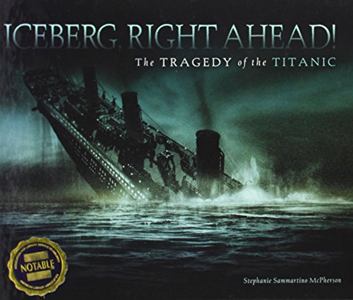 Iceberg, Right Ahead!: The Tragedy of the Titanic by Stephanie Sammartino McPherson