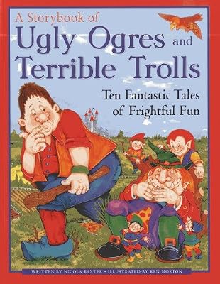 A Storybook of Ugly Ogres and Terrible Trolls: Ten Fantastic Tales of Frightful Fun