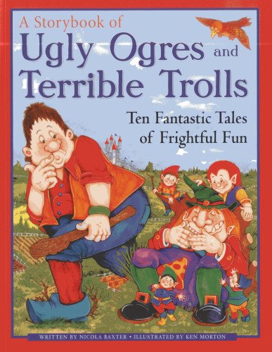 A Storybook of Ugly Ogres and Terrible Trolls: Ten Fantastic Tales of Frightful Fun by Nicola Baxter