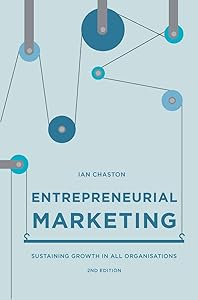 Entrepreneurial Marketing: Sustaining Growth in All Organisations by Ian Chaston