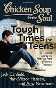 Chicken Soup for the Soul: Tough Times for Teens: 101 Stories about the Hardest Parts of Being a Teenager