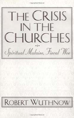 The Crisis in the Churches: Spiritual Malaise, Fiscal Woe