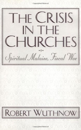 The Crisis in the Churches: Spiritual Malaise, Fiscal Woe by Robert Wuthnow