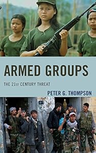Armed Groups: The 21st Century Threat by Peter G. Thompson