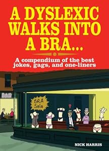 A Dyslexic Walks into a Bra . . .: A Compendium of the Best Jokes, Gags, and One-Liners