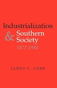 Industrialization and Southern Society, 1877-1984 (New Perspectives on the South) by James C. Cobb