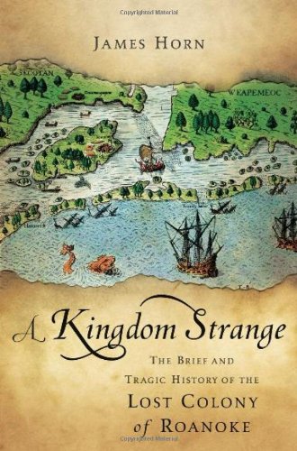 A Kingdom Strange: The Brief and Tragic History of the Lost Colony of Roanoke by James Horn