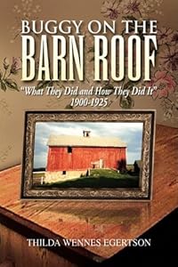 Buggy on the Barn Roof: What They Did and How They Did It, 1900-1925 by Thilda Wennes Egertson