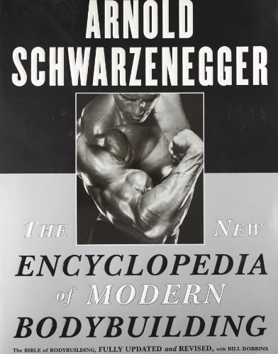 The New Encyclopedia of Modern Bodybuilding : The Bible of Bodybuilding, Fully Updated and Revised by Arnold Schwarzenegger