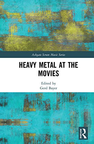 Heavy Metal at the Movies (Ashgate Screen Music Series) by Gerd Bayer