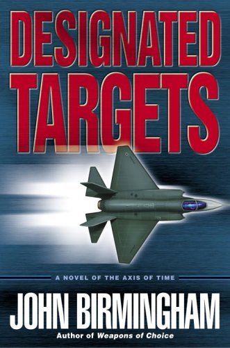 Designated Targets: A Novel of the Axis of Time (Axis of Time Trilogy) by John Birmingham