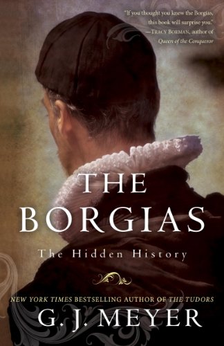 The Borgias: The Hidden History by G.J. Meyer