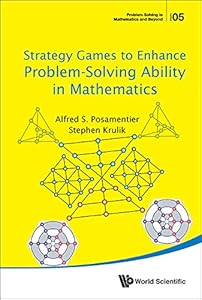 Strategy Games To Enhance Problem-solving Ability In Mathematics (Problem Solving In Mathematics And Beyond Book 5)