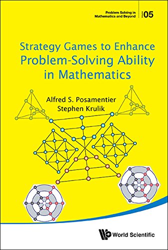 Strategy Games To Enhance Problem-solving Ability In Mathematics (Problem Solving In Mathematics And Beyond Book 5) by Alfred S Posamentier