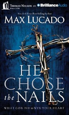 He Chose the Nails: What God Did to Win Your Heart