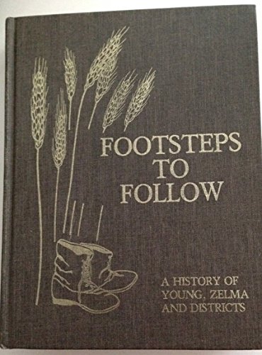 Footsteps to Follow A History of Young, Zelma and Districts by None Credited
