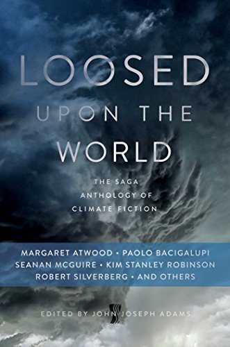 Loosed Upon the World: The Saga Anthology of Climate Fiction by John Joseph Adams
