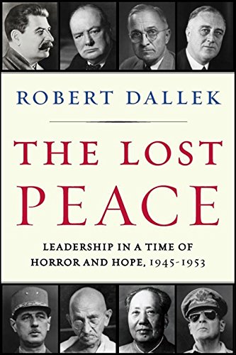 The Lost Peace: Leadership in a Time of Horror and Hope, 1945-1953 by Robert Dallek