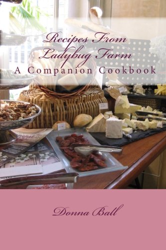 Recipes From Ladybug Farm: A Companion Cookbook by Donna Ball