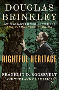 Rightful Heritage: Franklin D. Roosevelt and the Land of America by Douglas Brinkley