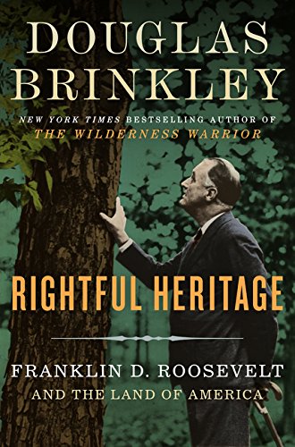 Rightful Heritage: Franklin D. Roosevelt and the Land of America by Douglas Brinkley
