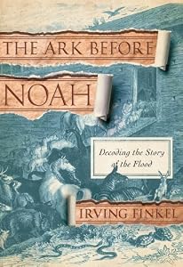 The Ark Before Noah: Decoding the Story of the Flood by Irving Finkel