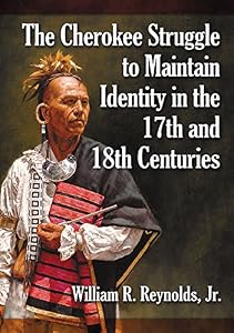 The Cherokee Struggle to Maintain Identity in the 17th and 18th Centuries by William R. Reynolds Jr.