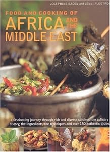 Food and Cooking of Africa and Middle East: A fascinating journey through these rich and diverse cuisines: the culinary history; the ingredients; the techniques and over 150 authentic dishes by Josephine Bacon