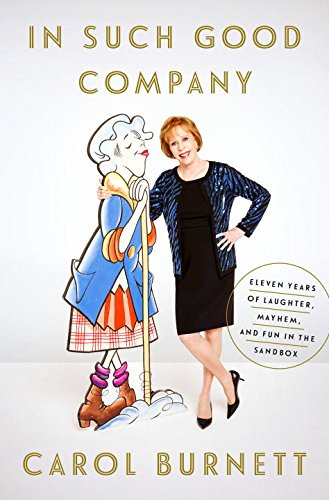 In Such Good Company: Eleven Years of Laughter, Mayhem, and Fun in the Sandbox by Carol Burnett