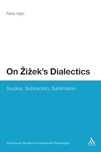 On Zizek's Dialectics: Surplus, Subtraction, Sublimation (Continuum Studies in Continental Philosophy, 43) by Fabio Vighi