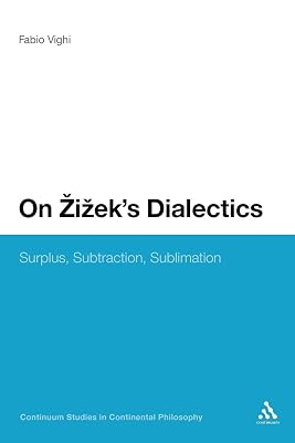On Zizek's Dialectics: Surplus, Subtraction, Sublimation (Continuum Studies in Continental Philosophy, 43)