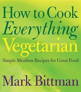 How to Cook Everything Vegetarian: Simple Meatless Recipes for Great Food