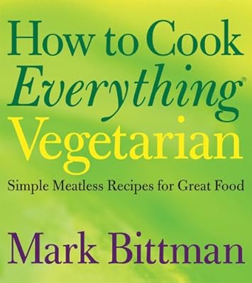How to Cook Everything Vegetarian: Simple Meatless Recipes for Great Food