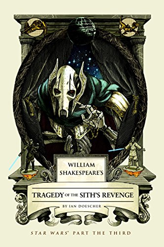 William Shakespeare's Tragedy of the Sith's Revenge: Star Wars Part the Third by Ian Doescher
