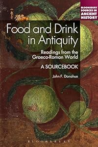 Food and Drink in Antiquity: A Sourcebook: Readings from the Graeco-Roman World by John F. Donahue