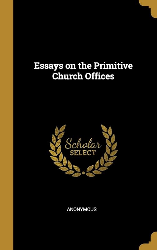 Essays on the Primitive Church Offices by Anonymous