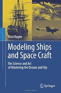 Modeling Ships and Space Craft: The Science and Art of Mastering the Oceans and Sky