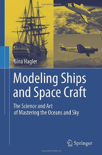 Modeling Ships and Space Craft: The Science and Art of Mastering the Oceans and Sky by Gina Hagler